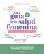 La guía de la salud femenina: Consejos, trucos, ejercicios y buenos hábitos para evitar o aliviar los  problemas de salud que afectan a las mujeres. Julie Cantournet (Larousse) 9788410124813