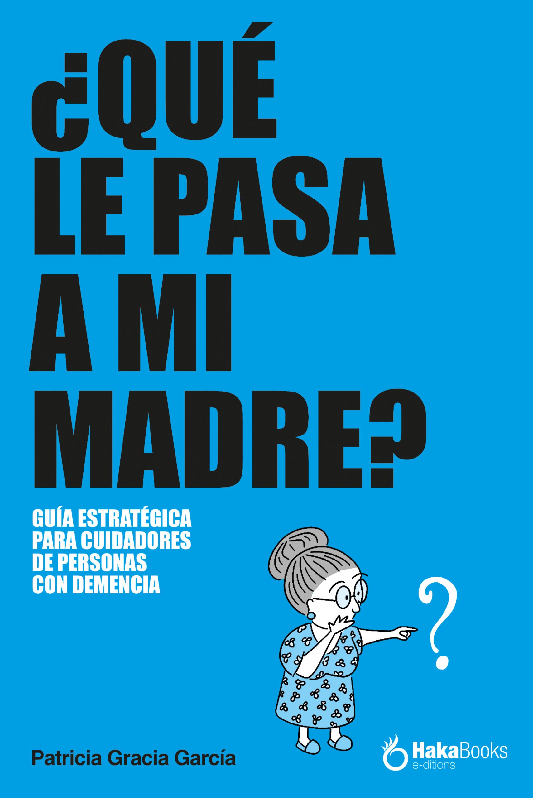 ¿Qué le pasa a mi madre?: Guía estratégica para cuidadores de personas con demencia (Hakabooks, S.C.P.) 9788410173514 Imagen principal del producto