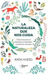 La naturaleza que nos cuida: Cómo encontrar el bienestar en elementos y escenarios naturales (Plataforma Editorial S.L.) 9788410079717