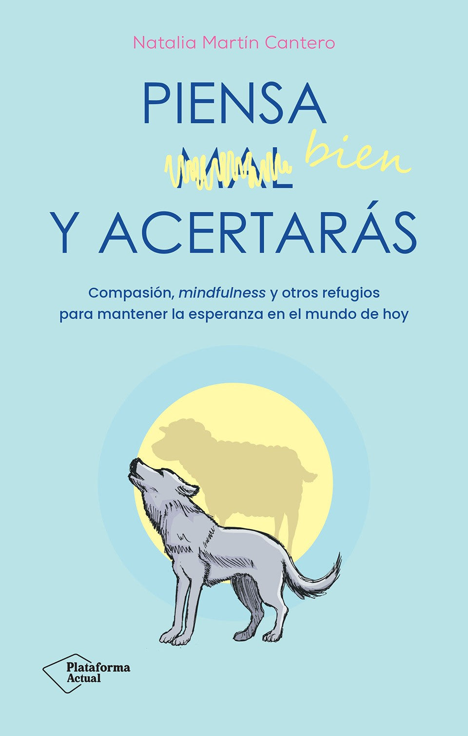 Piensa bien y acertarás: Compasión, mindfulness y otros refugios para mantener la esperanza en el mundo de hoy (Plataforma Editorial S.L.) 9788410079007