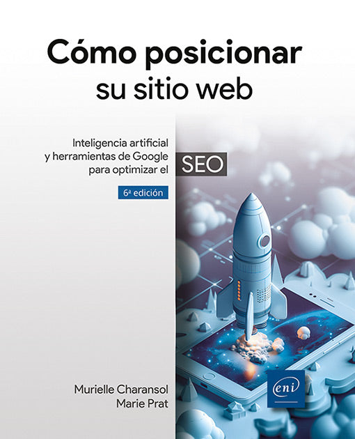 Cómo posicionar su sitio web: Inteligencia artificial y herramientas de Google para optimizar el SEO (6ª edición)