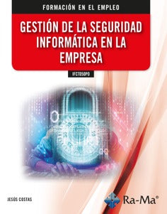 IFCT050PO Gestión de la seguridad informática en la empresa. Costas, Jesus (RA-MA S.A. Editorial y Publicaciones) 9788418551765