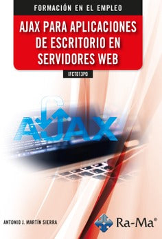 IFCT013PO Ajax para aplicaciones de escritorio en servidores web. Martin, Antonio (RA-MA S.A. Editorial y Publicaciones) 9788418551864