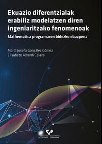 Ekuazio Diferentzialak Erabiliz Modelatzen Diren Ingeniaritzako Fenomenoak - Mathematica Programaren Bidezko Ebazpena (Euskal Herriko Unibertsitatea) - 9788413190679