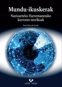 Mundu-ikuskerak. Nazioarteko harremanetako korronte teorikoak. Perez De Armiño, Karlos (Universidad del País Vasco) 9788413191010