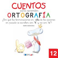 CUENTOS PARA APRENDER ORTOGRAFÍA - 12: ¿Por qué las terminaciones en -aba de las acciones en pasado, se escriben con "b" y no con "v"?. Valenzuela Gongora, Maria (Dylar Ediciones, S.L) 9788492795710