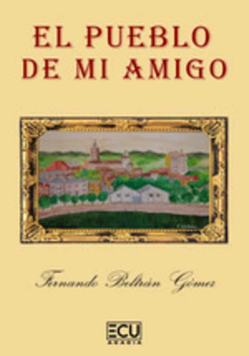 El pueblo de mi amigo. Beltran Gomez, Fernando (Editorial ECU) 9788419894311
