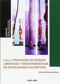 UF0612 Prevención de riesgos laborales y medioambientales en instalaciones caloríficas. Peñas Guiberteau, Antonio (Cano Pina S.L.) 9788416338832