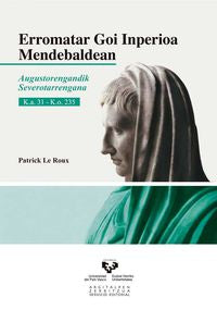 Erromatar Goi Inperioa Mendebaldean: Augustorengandik Severotarrengana. K.a. 31 - K.o. 235. Le Roux, Patrick (Universidad del País Vasco) 9788490821510