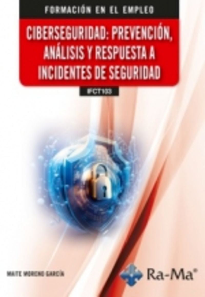 (IFCT103) Ciberseguridad: Prevención, análisis y respuesta a incidentes. Moreno Garcia, Maria Teresa (RA-MA S.A. Editorial y Publicaciones) 9788410360020