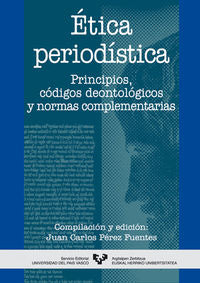 Ética periodística. Principios, códigos deontológicos y normas complementarias. Perez Fuentes, Juan Carlos (Universidad del País Vasco) 9788483735947