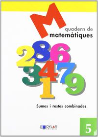MATEMATIQUES - QUADERN  5. Dylar Ediciones, Proyecto Educativo Faro (Dylar Ediciones, S.L) 9788495280558
