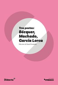 Tres poetas: Bécquer, Machado, García Lorca (Asterisco) (nueva edición 2021). Fernandez, Daniel (ed. ) (Didacta +) 9788418695124