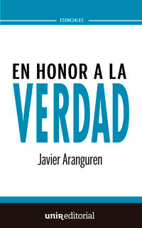 En honor a la verdad. Aranguren Echevarria, Javier (Universidad Internacional de La Rioja S.A.) 9788415626916
