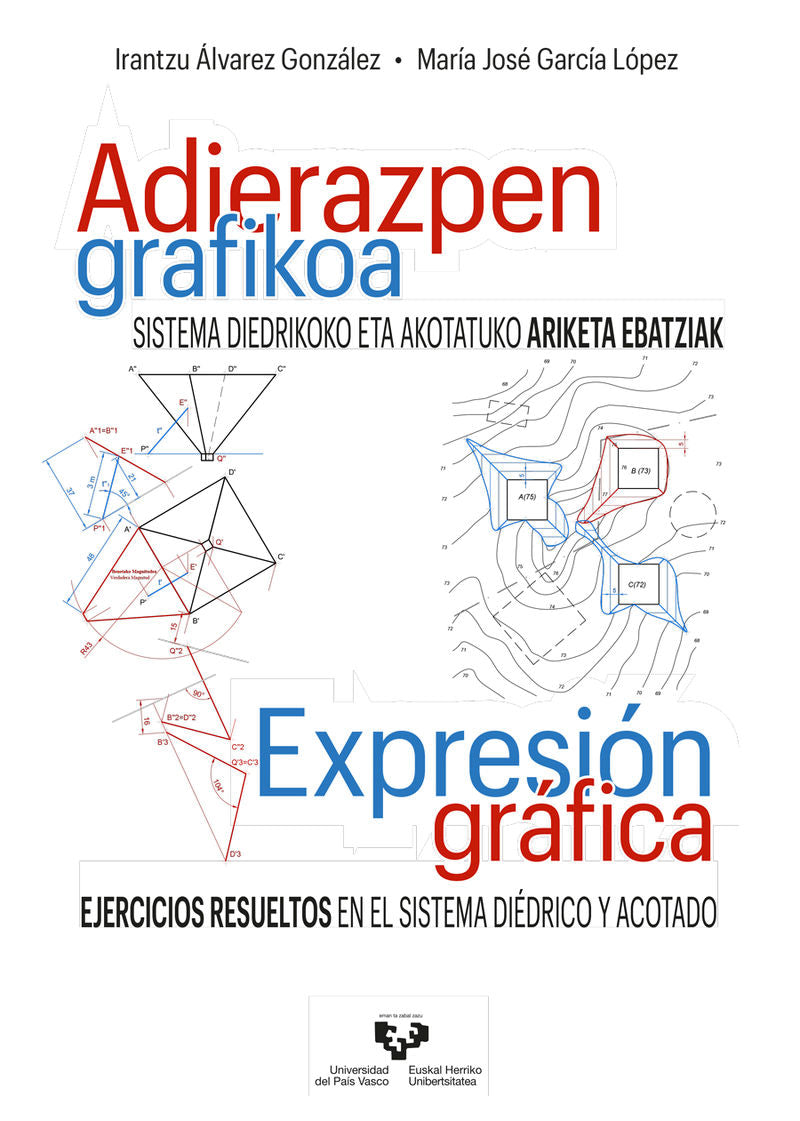 Adierazpen grafikoa. Sistema diedrikoko eta akotatuko ariketa ebatziak – Expresión gráfica. Ejercicios resueltos en el sistema diédrico y acotado. Alvarez Gonzalez, Irantzu, Garcia Lopez, Maria Jose (Universidad del País Vasco) 9788490828205 Imagen principal del producto