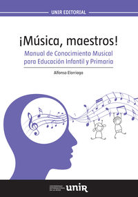 ¡Música, maestros!: Manual de Conocimiento Musical para Educación Infantil y Primaria. Elorriaga Llor, Alfonso (Universidad Internacional de La Rioja S.A.) 9788416602001