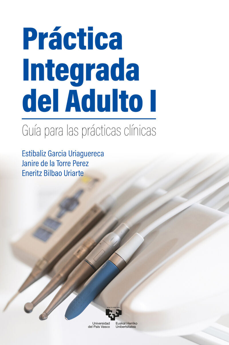 Práctica integrada del adulto I: Guía para las prácticas clínicas. Bilbao Uriarte, Eneritz, Garcia Uriaguereca, Estibaliz, Torre Perez, Janire De La (Universidad del País Vasco) 9788413193991
