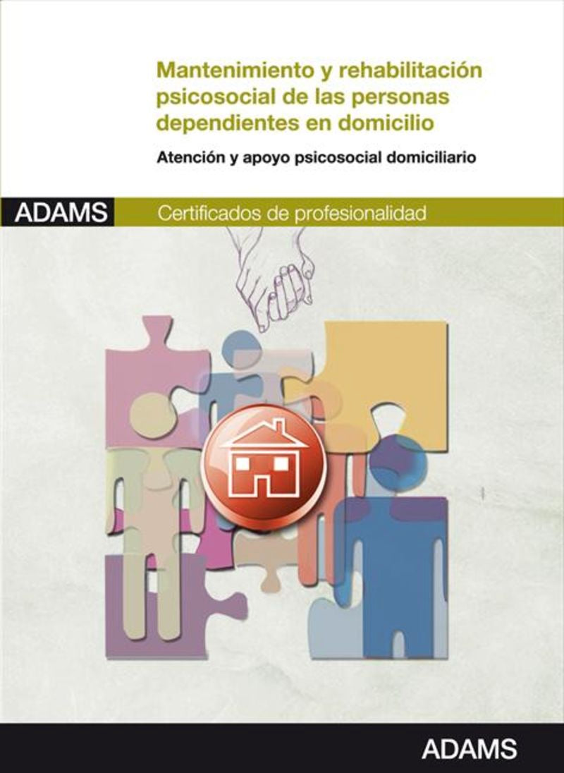 Mantenimiento y rehabilitación psicosocial de las personas dependientes en domicilio: certificado de profesionalidad atención sociosanitaria a personas en el domicilio