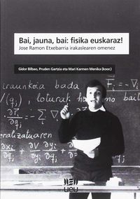 Bai, jauna, bai: fisika euskaraz!: Jose Ramon Etxebarria irakaslearen omenez. [et Al. ], Bilbao Telletxea, Gidor (Udako Euskal Unibertsitatea) 9788484386506
