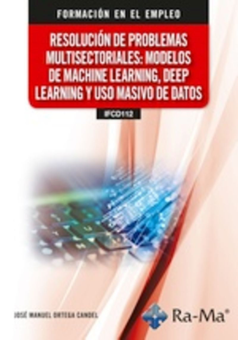 (IFCD112) Resolución de problemas multisectoriales: Modelos de machine learning, deep learning y uso masivo de datos. Ortega Candel, Jose Manuel (RA-MA S.A. Editorial y Publicaciones) 9791387642587 Imagen principal del producto