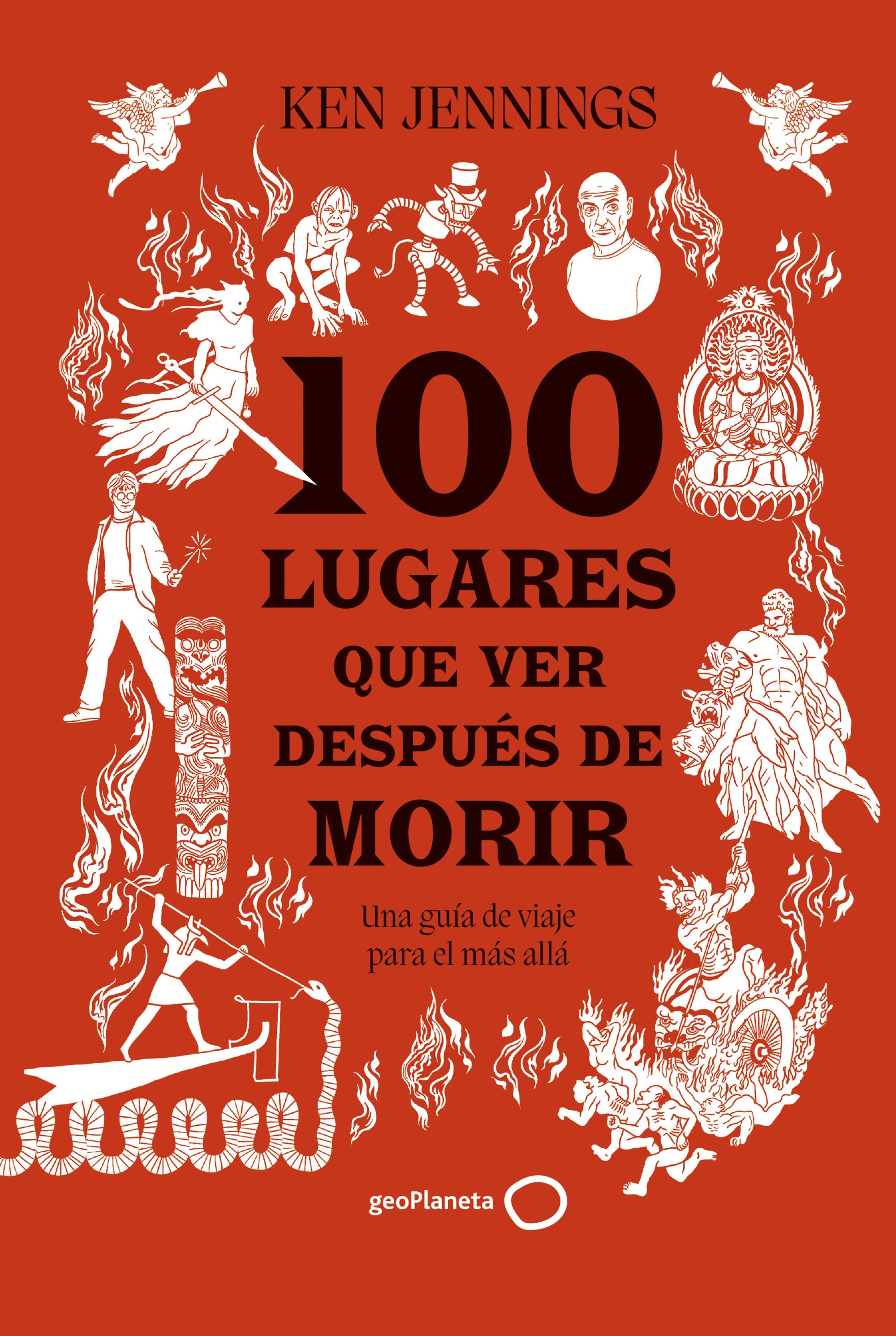 100 lugares que ver después de morir: Una guía de viaje para el más allá. Ken Jennings (GeoPlaneta) 9788408283911
