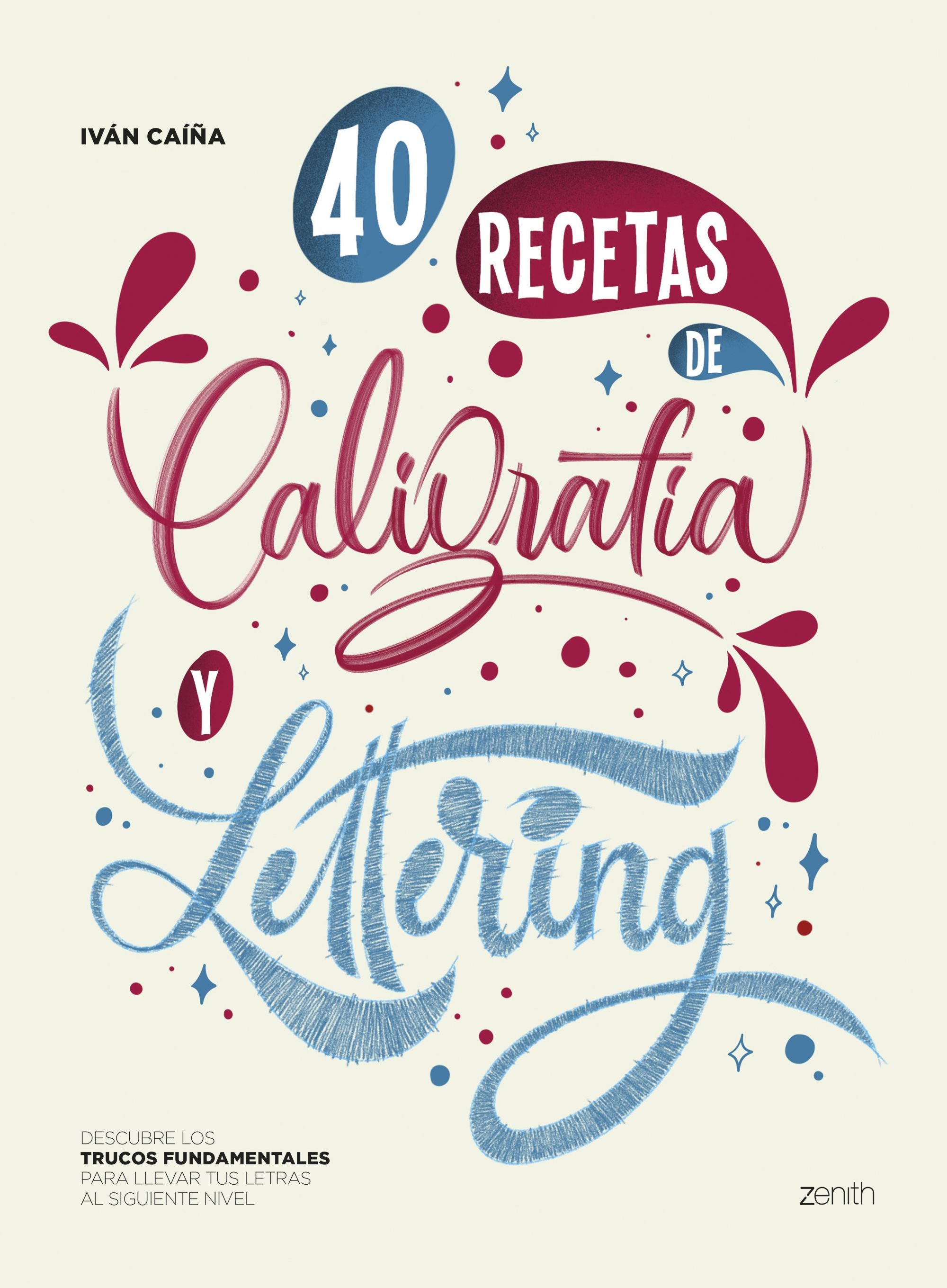 40 Recetas de Caligrafía y Lettering: Descubre los trucos fundamentales para llevar tus letras al siguiente nivel. Iván Caíña (Zenith) 9788408256168 Imagen principal del producto