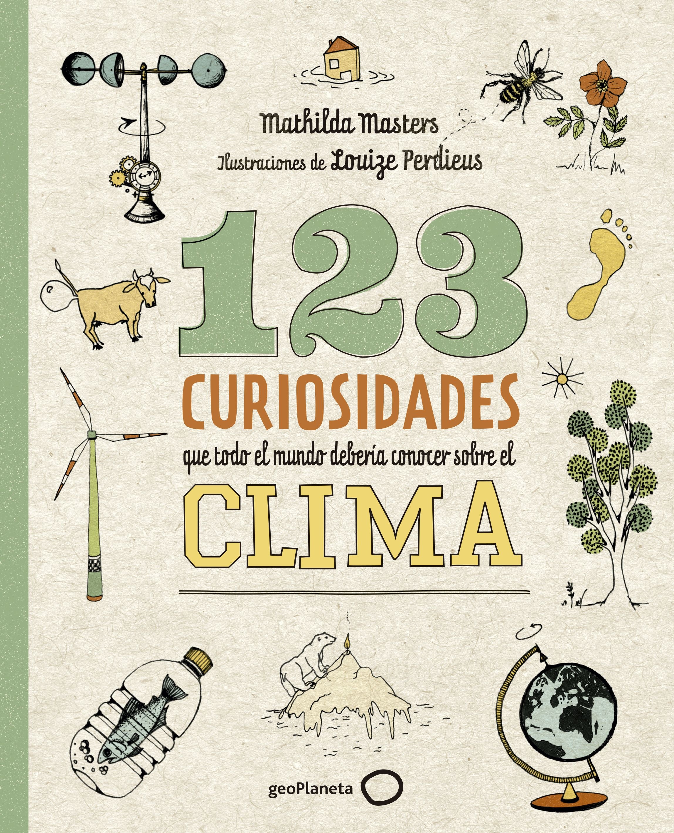 123 curiosidades que todo el mundo debería conocer sobre el clima: Ilustraciones de Louize Perdieus. Mathilda Masters (GeoPlaneta) 9788408225690 Imagen principal del producto