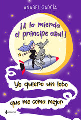 ¡A la mierda el príncipe azul! Yo quiero un lobo que me coma mejor. Anabel García (Esencia) 9788408223658