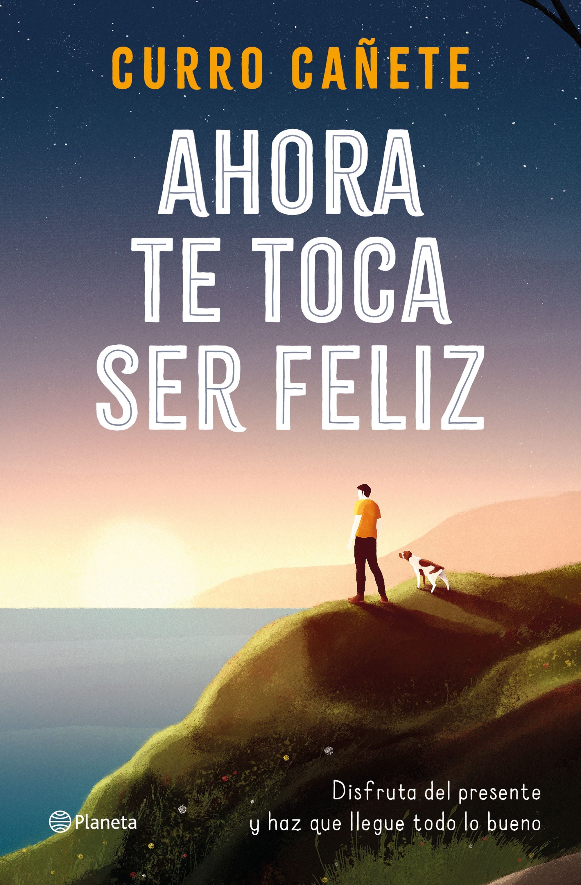 Ahora te toca ser feliz: Disfruta del presente y haz que llegue todo lo bueno. Curro Cañete (Editorial Planeta) 9788408232414 Imagen principal del producto