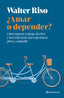 ¿Amar o depender?: Cómo superar el apego afectivo y hacer del amor una experiencia plena y saludable. Walter Riso (Zenith) 9788408318439