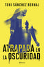 Atrapada en la oscuridad. Toni Sánchez Bernal (Editorial Planeta) 9788408305859