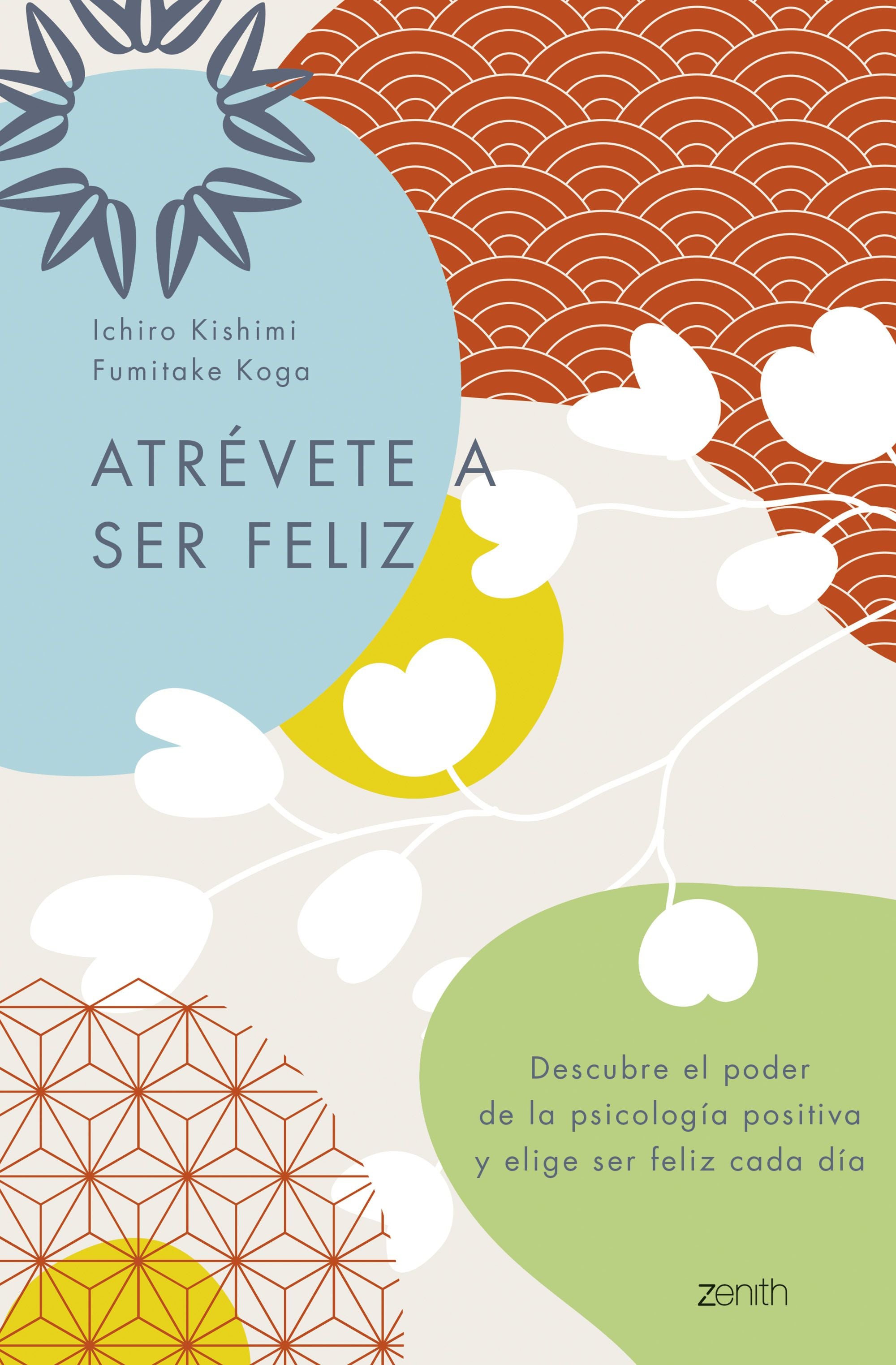 Atrévete a ser feliz: Descubre el poder de la psicología positiva y elige ser feliz cada día. Ichiro Kishimi (Zenith) 9788408250692
