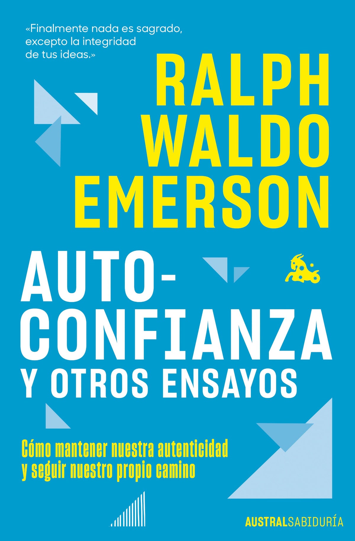 Autoconfianza y otros ensayos: Cómo mantener nuestra autenticidad y seguir nuestro propio camino. Ralph Waldo Emerson (Austral) 9788408292784