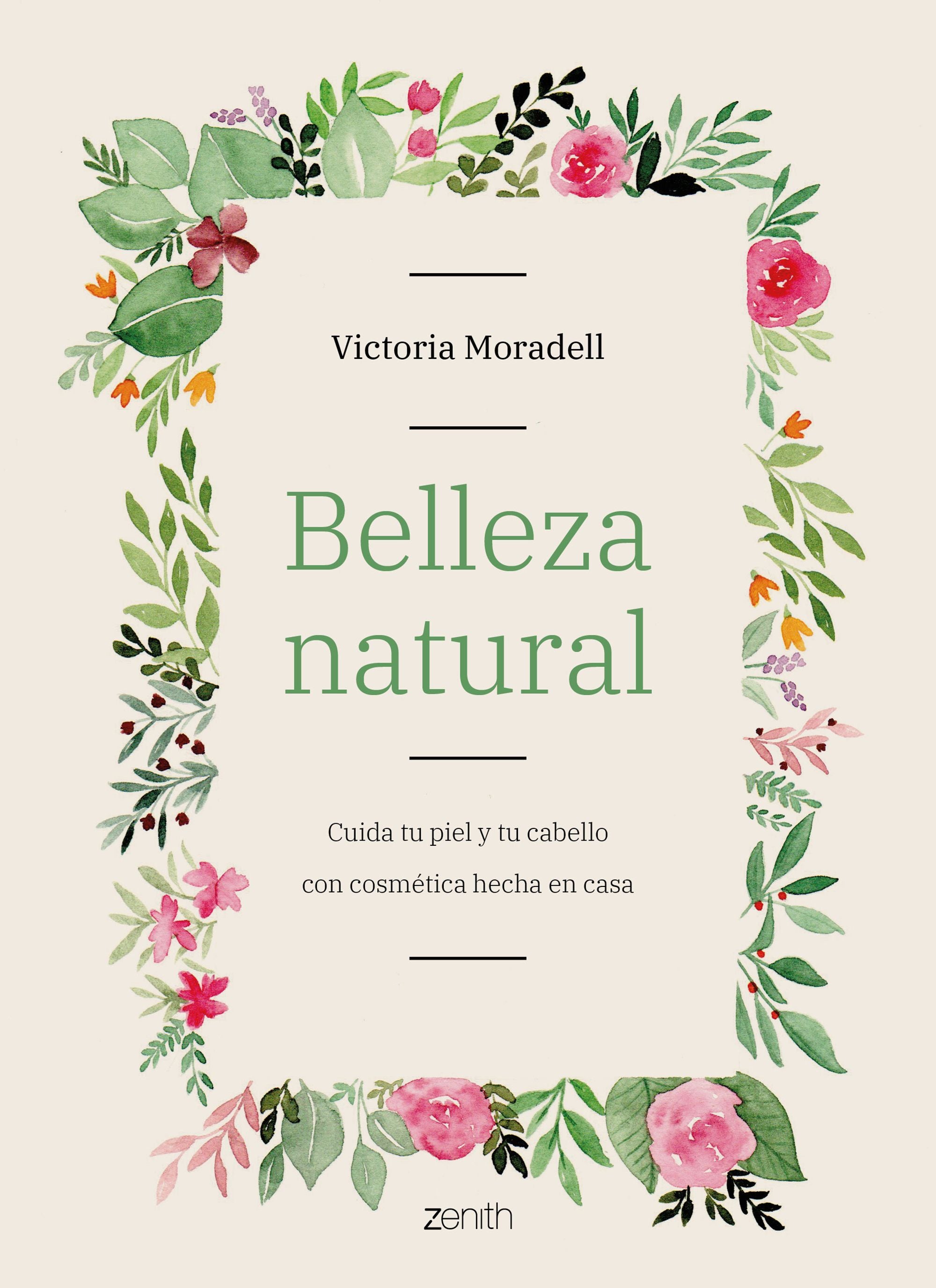 Belleza natural: Cuida tu piel y tu cabello con cosmética hecha en casa. Victoria Moradell (Zenith) 9788408206002 Imagen principal del producto