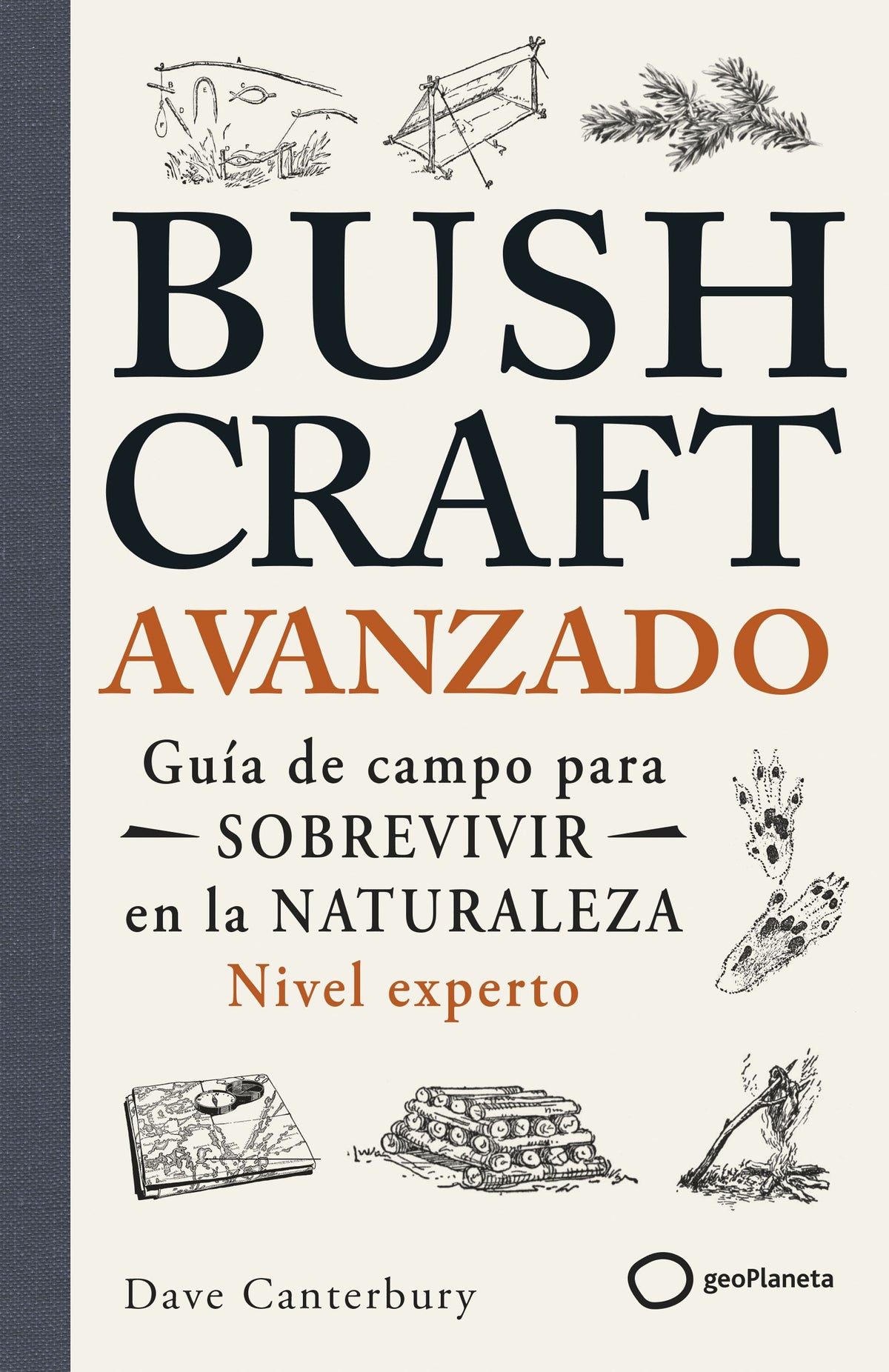 Bushcraft avanzado: Guía de campo para sobrevivir en la naturaleza (Nivel experto). Dave Canterbury (GeoPlaneta) 9788408304791