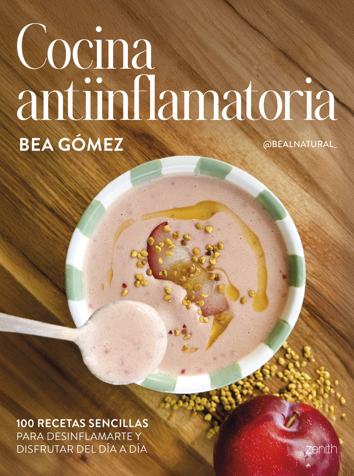 Cocina antiinflamatoria: 100 recetas sencillas para desinflamarte y disfrutar del día a día. Bea Gómez @bealnatural_ (Zenith) 9788408313625