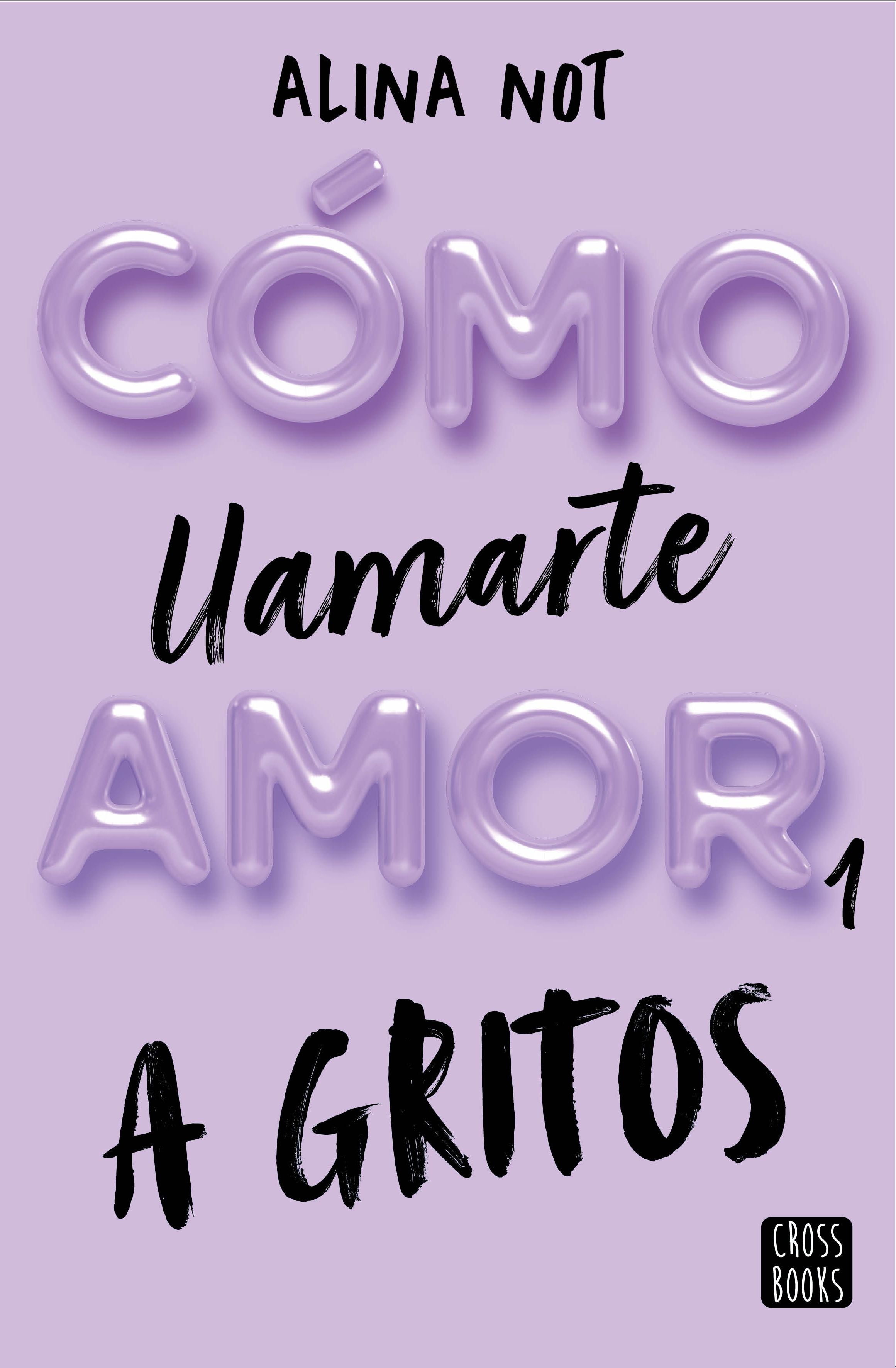 Cómo llamarte amor 1. A gritos. Alina Not (Crossbooks) 9788408269045