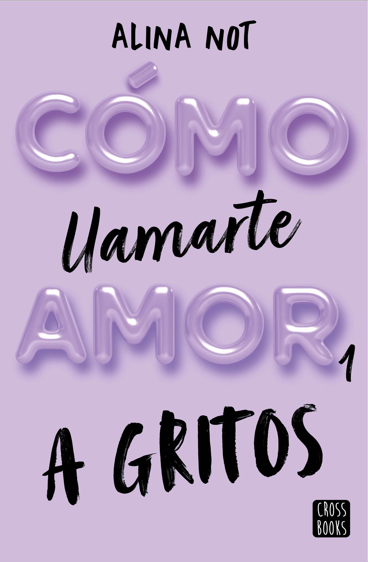 Cómo llamarte amor 1. A gritos. Alina Not (Crossbooks) 9788408269045