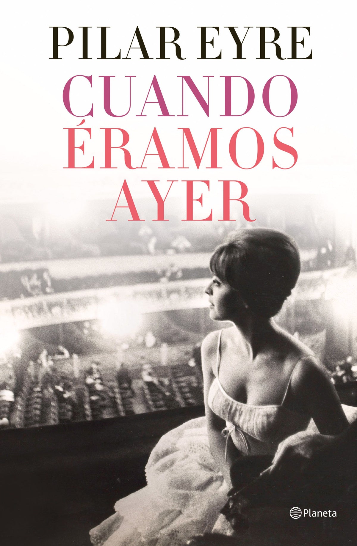 Cuando éramos ayer. Pilar Eyre (Editorial Planeta) 9788408254737