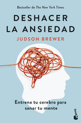 Deshacer la ansiedad: Entrena tu cerebro para sanar tu mente. Judson Brewer (Booket) 9788408307648