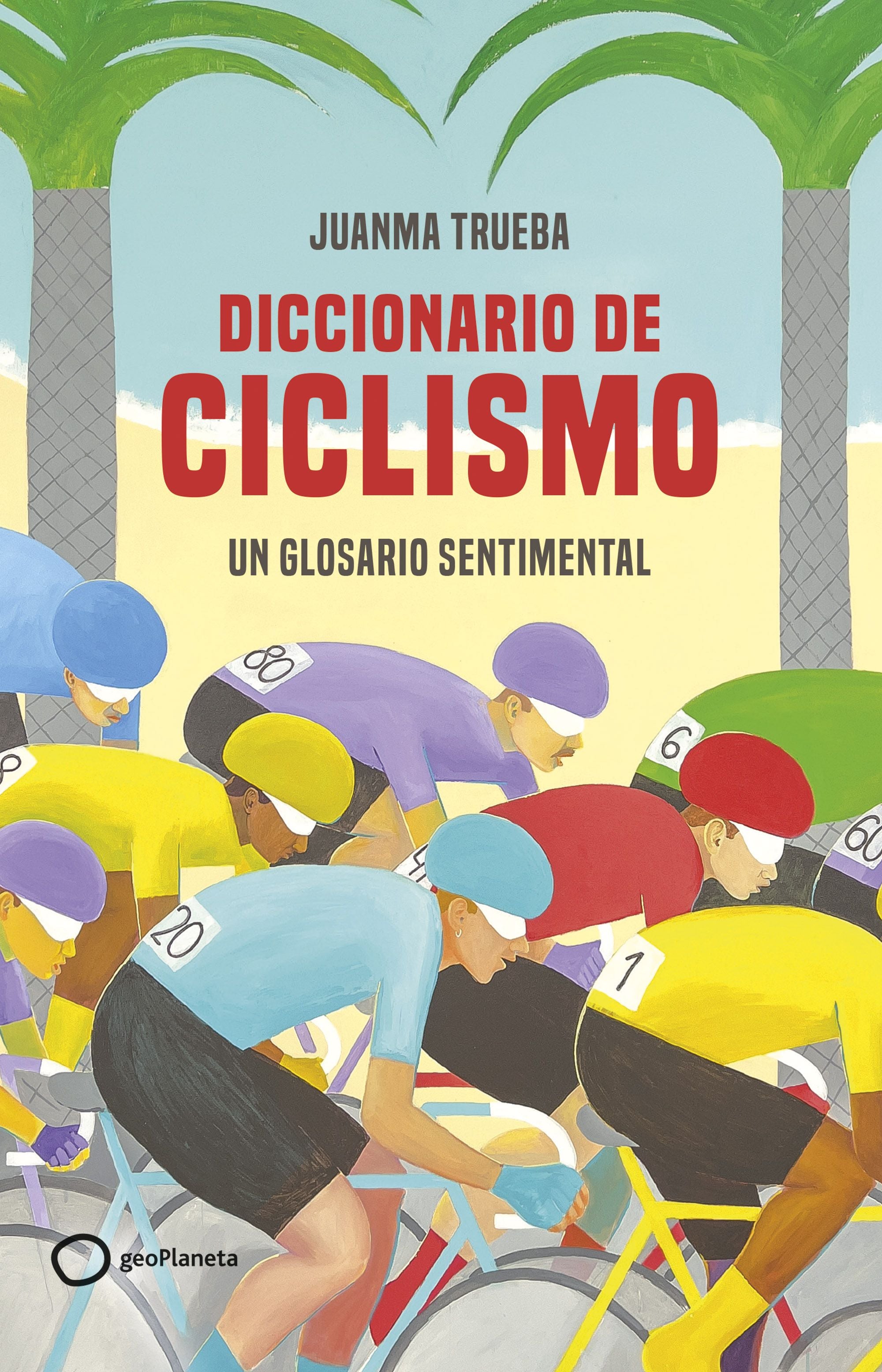 Diccionario de ciclismo: Un glosario sentimental. Juanma Trueba Fajardo (GeoPlaneta) 9788408269366 Imagen principal del producto