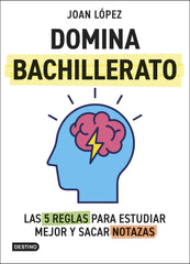 Domina bachillerato. Las 5 reglas para estudiar mejor y sacar notazas. Joan López (Destino Infantil & Juvenil) 9788408313366