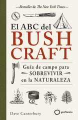 El ABC del bushcraft: Una guía de campo para sobrevivir en la naturaleza. Dave Canterbury (GeoPlaneta) 9788408269359