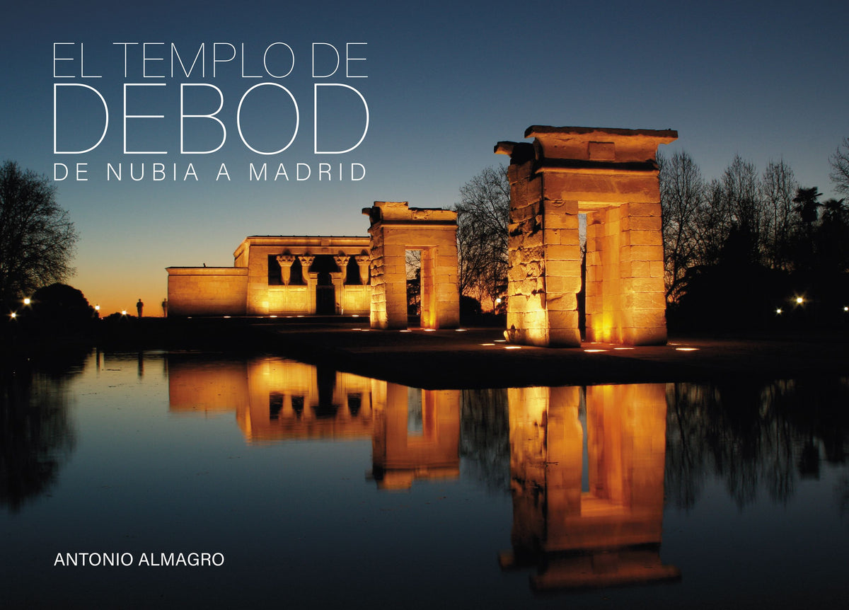 El Templo de Debod: De Nubia a Madrid. Antonio Almagro (Editorial Planeta) 9788408247227