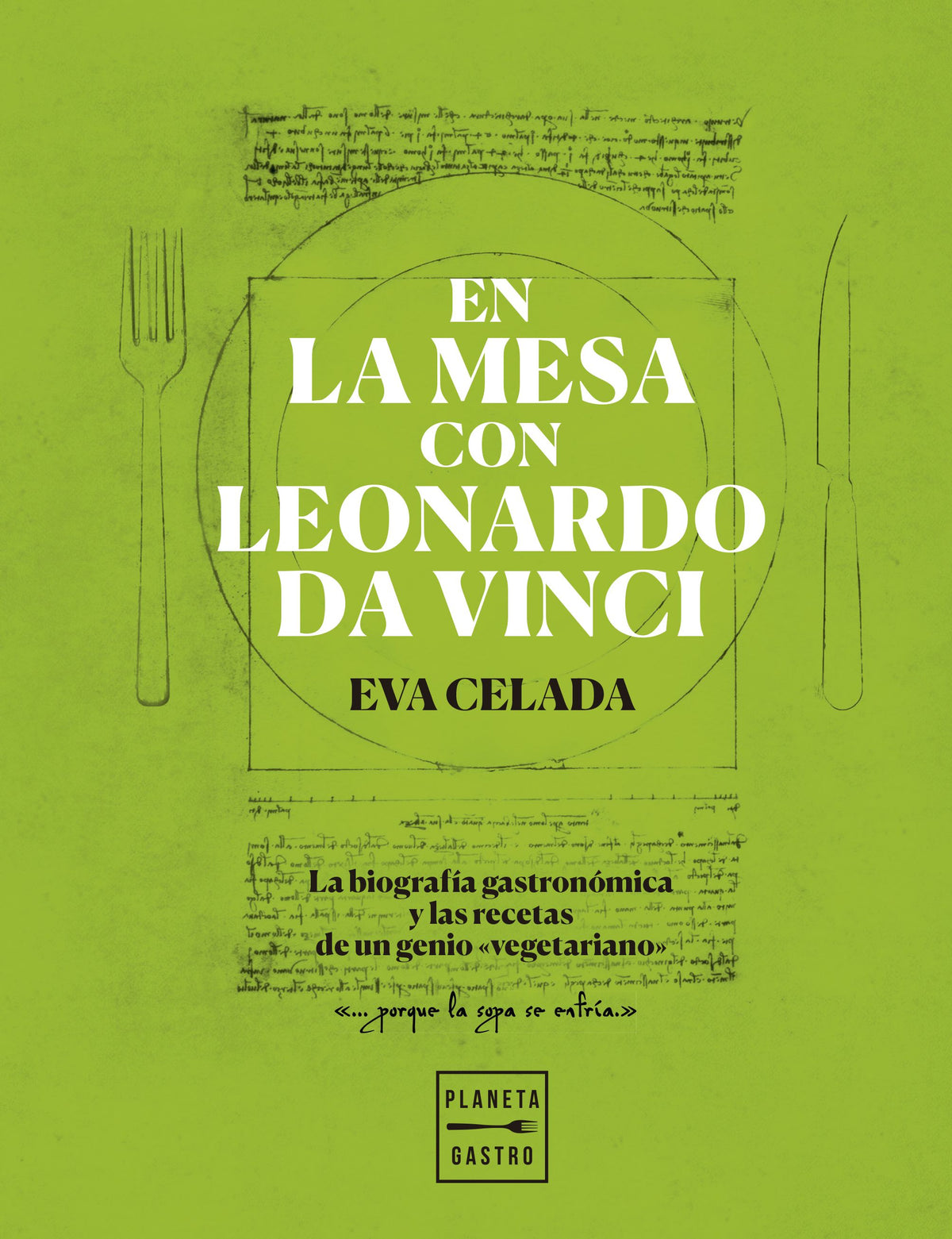 En la mesa con Leonardo da Vinci: La biografía gastronómica y las recetas de un genio "vegetariano". Eva Celada (Planeta Gastro) 9788408216650