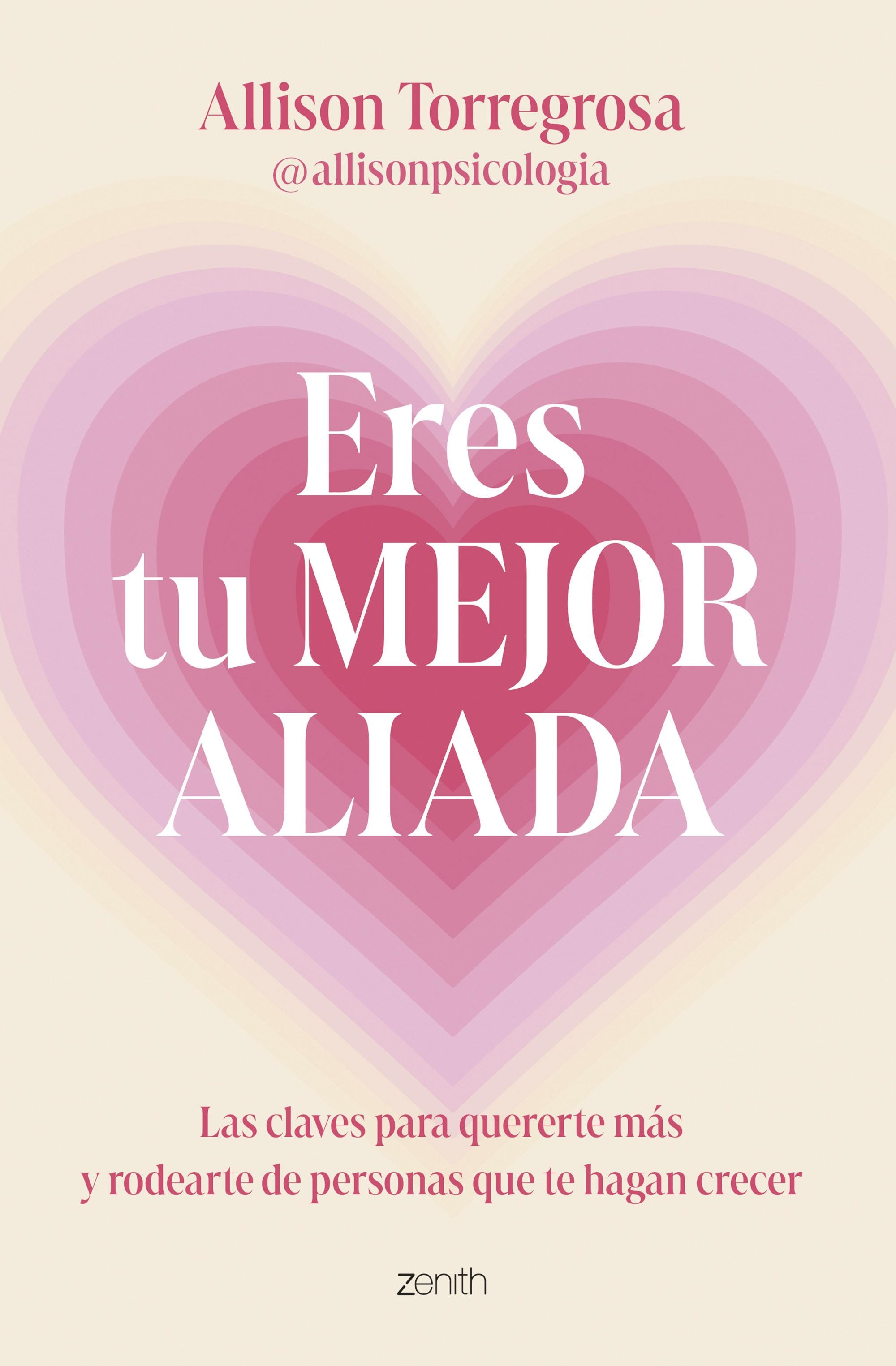 Eres tu mejor aliada: Las claves para quererte más y rodearte de personas que te hagan crecer. Allison Torregrosa @allisonpsicologia (Zenith) 9788408303664 Imagen principal del producto