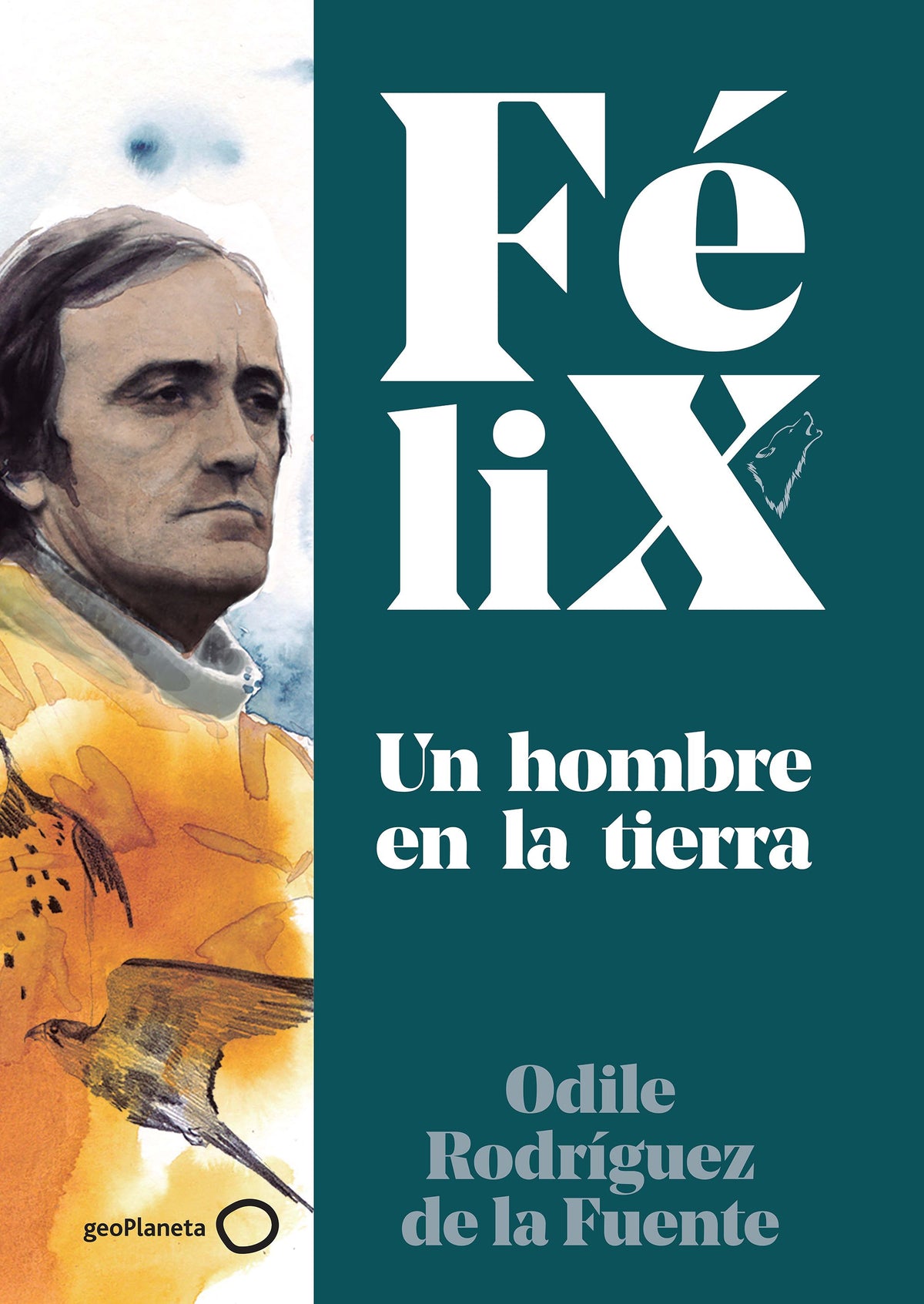 Félix. Un hombre en la tierra. Félix Rodríguez de la Fuente (GeoPlaneta) 9788408224891