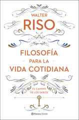 Filosofía para la vida cotidiana: El camino de los sabios. Walter Riso (Zenith) 9788408278085