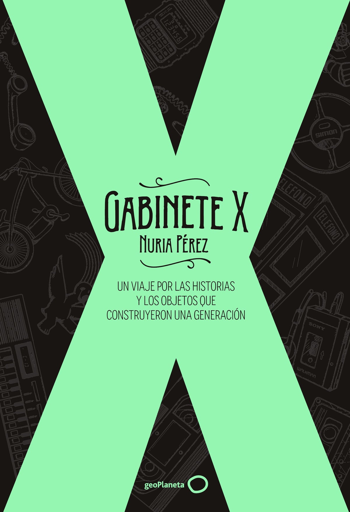 Gabinete X: Un viaje por las historias y los objetos que construyeron una generación. Nuria Pérez (GeoPlaneta) 9788408256311