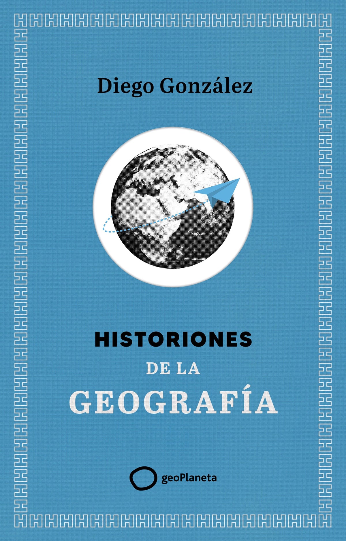 Historiones de la geografía. Diego González (GeoPlaneta) 9788408299394